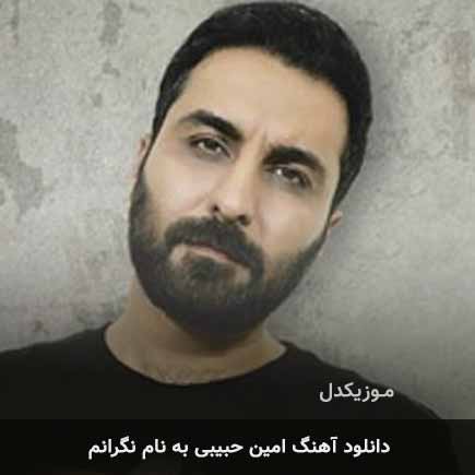 امین حبیبی نگرانم