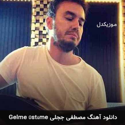 اهنگ gelme üstüme مصطفی ججلی