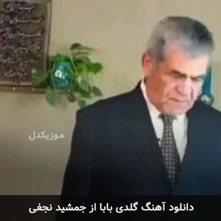 اهنگ گلدی بابا جمشید نجفی