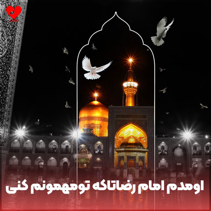اومدم امام رضاتاکه تومهمونم کنی